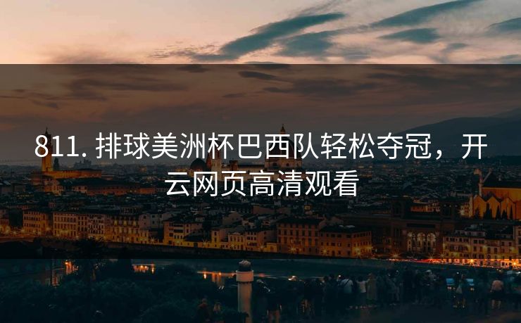 811. 排球美洲杯巴西队轻松夺冠，开云网页高清观看