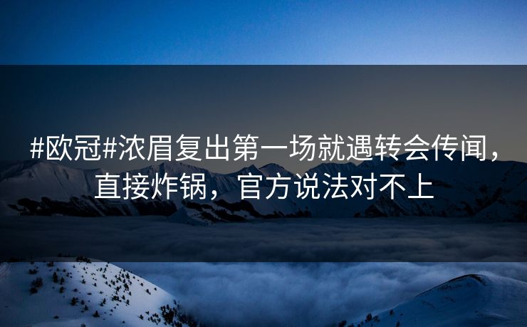 #欧冠#浓眉复出第一场就遇转会传闻，直接炸锅，官方说法对不上