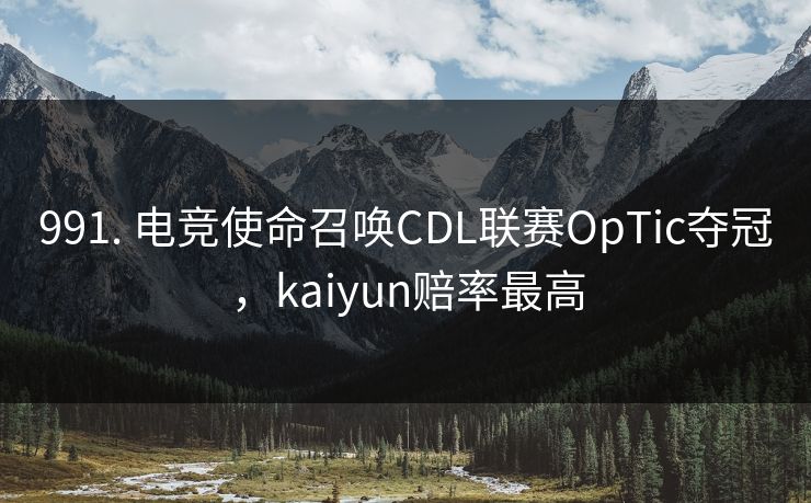 991. 电竞使命召唤CDL联赛OpTic夺冠，kaiyun赔率最高